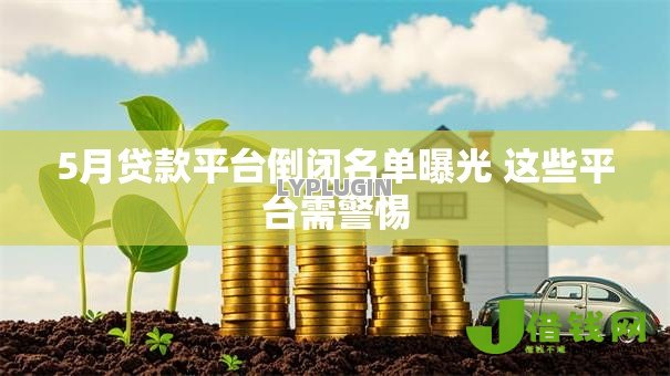 5月贷款平台倒闭名单曝光 这些平台需警惕 5月贷款平台倒闭名单曝光 这些平台需警惕