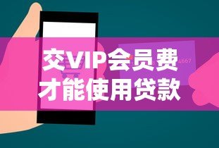 交VIP会员费才能使用贷款平台合法吗？深度解析贷款服务合规性