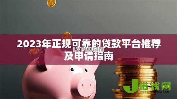 2023年正规可靠的贷款平台推荐及申请指南 2023年正规可靠的贷款平台推荐及申请指南