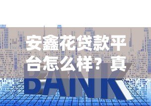 安鑫花贷款平台怎么样?真实测评资质、利率与用户反馈 安鑫花贷款平台怎么样?真实测评资质、利率与用户反馈