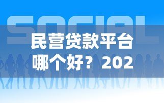 民营贷款平台哪个好？2023年靠谱贷款平台推荐指南
