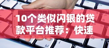 10个类似闪银的贷款平台推荐:快速借款全攻略 10个类似闪银的贷款平台推荐:快速借款全攻略