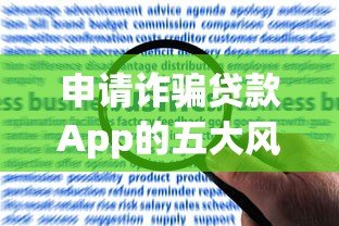 申请诈骗贷款App的五大风险与严重后果解析 申请诈骗贷款App的五大风险与严重后果解析