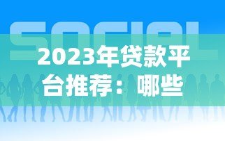 2023年贷款平台推荐：哪些平台好下款又靠谱？