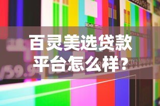 百灵美选贷款平台怎么样?真实用户评测+优缺点全解析 百灵美选贷款平台怎么样?真实用户评测+优缺点全解析