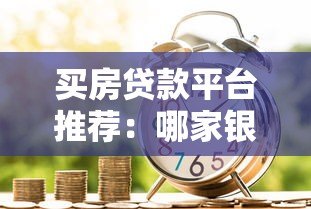 买房贷款平台推荐:哪家银行或机构更容易批贷? 买房贷款平台推荐:哪家银行或机构更容易批贷?