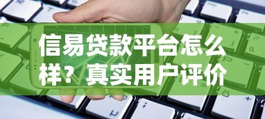 信易贷款平台怎么样？真实用户评价与贷款产品解析