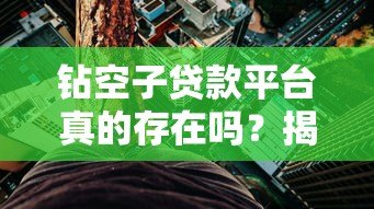 钻空子贷款平台真的存在吗？揭秘背后的风险与真相