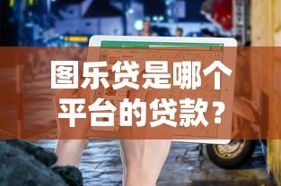 图乐贷是哪个平台的贷款？正规资质与申请条件全解析