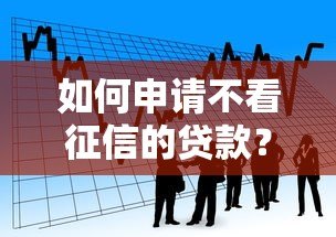 如何申请不看征信的贷款？正规平台借款流程全解析