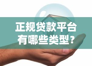 正规贷款平台有哪些类型？这几种安全靠谱