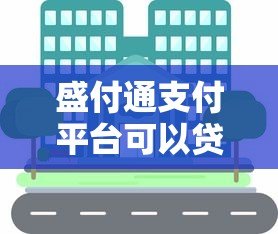 盛付通支付平台可以贷款吗?真实情况深度解析 盛付通支付平台可以贷款吗?真实情况深度解析