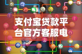 支付宝贷款平台官方客服电话及使用指南 支付宝贷款平台官方客服电话及使用指南
