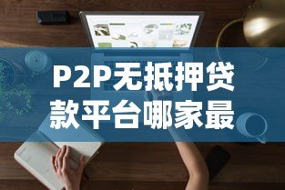 P2P无抵押贷款平台哪家最优质？实测5家平台对比