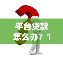 平台贷款怎么办？10个注意事项与解决方案