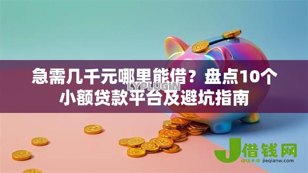 急需几千元哪里能借？盘点10个小额贷款平台及避坑指南