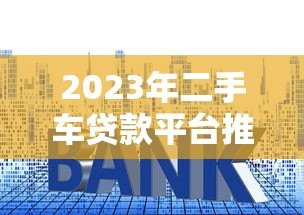 2023年二手车贷款平台推荐：快速审批低利率方案
