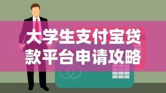 大学生支付宝贷款平台申请攻略及注意事项 大学生支付宝贷款平台申请攻略及注意事项