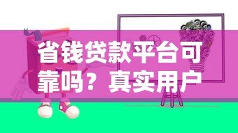 省钱贷款平台可靠吗？真实用户经验分享与避坑指南