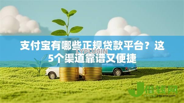 支付宝有哪些正规贷款平台？这5个渠道靠谱又便捷