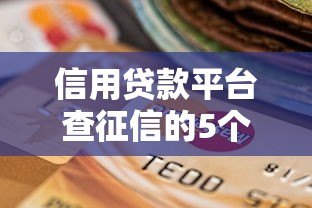 信用贷款平台查征信的5个关键步骤与影响
