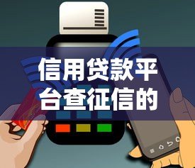 信用贷款平台查征信的5个关键步骤与影响