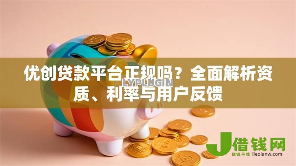 优创贷款平台正规吗?全面解析资质、利率与用户反馈 优创贷款平台正规吗?全面解析资质、利率与用户反馈