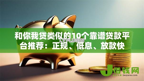 和你我贷类似的10个靠谱贷款平台推荐：正规、低息、放款快
