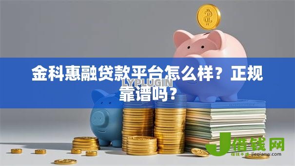 金科惠融贷款平台怎么样？正规靠谱吗？