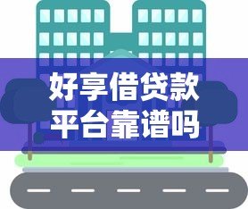 好享借贷款平台靠谱吗?真实评测与用户经验分享 好享借贷款平台靠谱吗?真实评测与用户经验分享