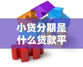 小贷分期是什么贷款平台？灵活分期背后的秘密全解析
