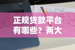 正规贷款平台有哪些？两大靠谱渠道推荐