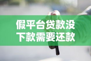 假平台贷款没下款需要还款吗？这些风险你一定要知道