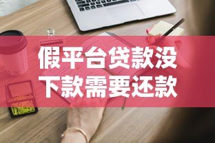 假平台贷款没下款需要还款吗？这些风险你一定要知道