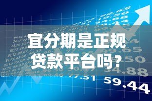 宜分期是正规贷款平台吗?详细解析其特点与风险 宜分期是正规贷款平台吗?详细解析其特点与风险