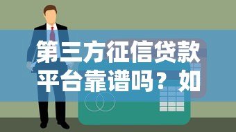第三方征信贷款平台靠谱吗？如何选择最适合的贷款渠道