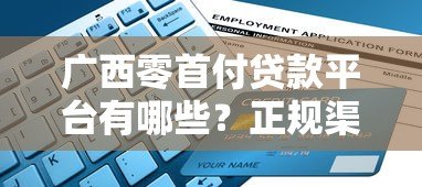 广西零首付贷款平台有哪些？正规渠道申请指南