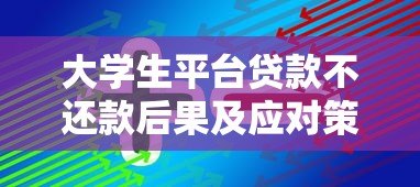 大学生平台贷款不还款后果及应对策略