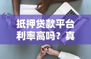 抵押贷款平台利率高吗？真实数据与影响因素深度解析