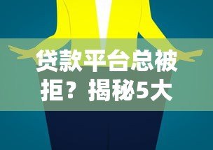 贷款平台总被拒?揭秘5大原因及解决技巧 贷款平台总被拒?揭秘5大原因及解决技巧