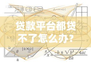 贷款平台都贷不了怎么办？5个实用解决方案助你摆脱困境