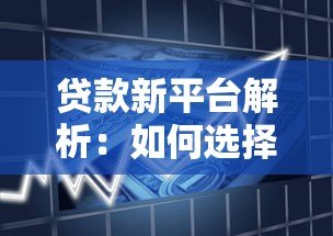 贷款新平台解析：如何选择安全高效的借贷渠道