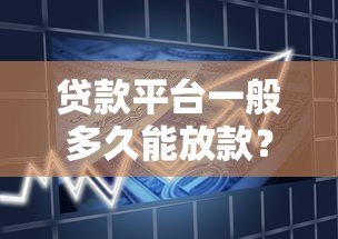 贷款平台一般多久能放款？不同渠道到账时间解析