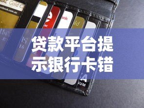 贷款平台提示银行卡错误怎么办？正确解决方法在这里