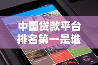 中国贷款平台排名第一是谁？权威评测与用户口碑大揭秘