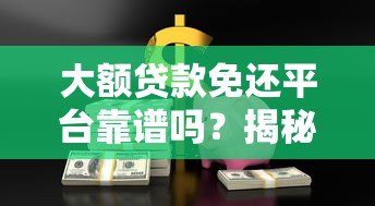 大额贷款免还平台靠谱吗？揭秘背后的真相与风险
