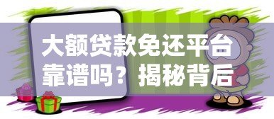 大额贷款免还平台靠谱吗？揭秘背后的真相与风险