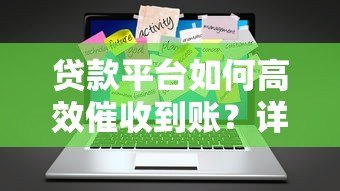 贷款平台如何高效催收到账？详解流程与实用技巧