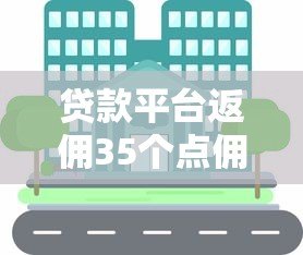 贷款平台返佣35个点佣金机制详解及操作指南