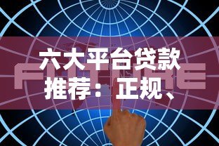 六大平台贷款推荐：正规、安全、低息渠道全解析